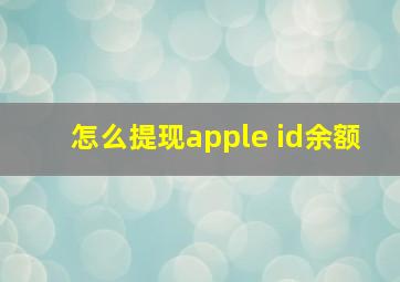 怎么提现apple id余额